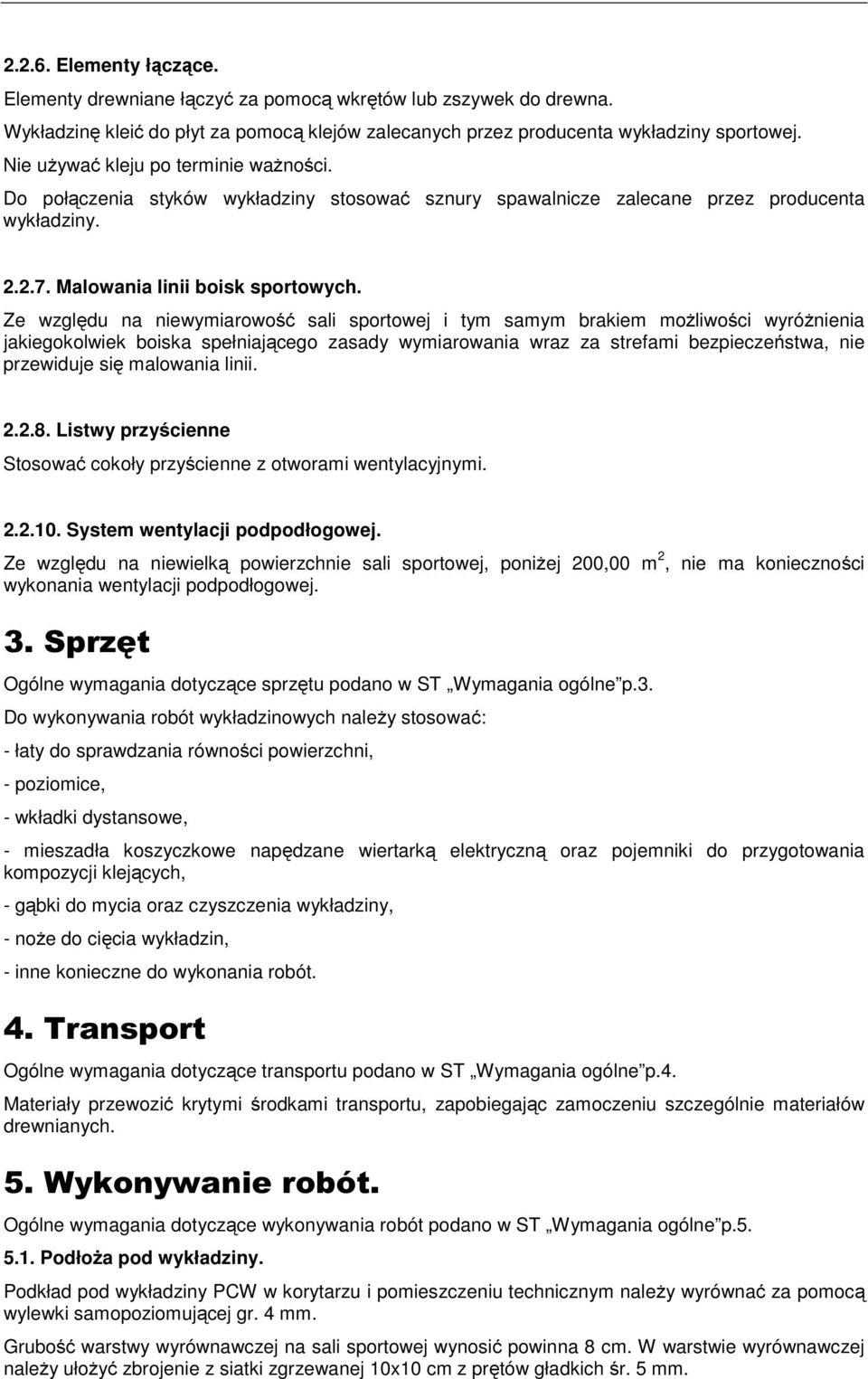 Ze względu na niewymiarowość sali sportowej i tym samym brakiem możliwości wyróżnienia jakiegokolwiek boiska spełniającego zasady wymiarowania wraz za strefami bezpieczeństwa, nie przewiduje się