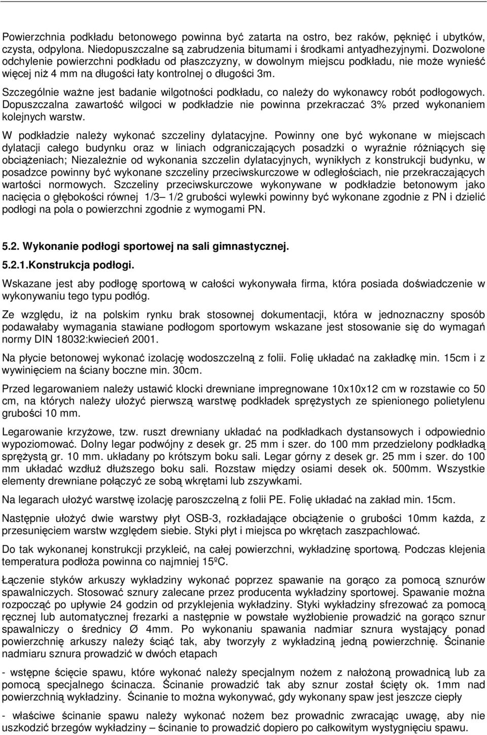 Szczególnie ważne jest badanie wilgotności podkładu, co należy do wykonawcy robót podłogowych. Dopuszczalna zawartość wilgoci w podkładzie nie powinna przekraczać 3% przed wykonaniem kolejnych warstw.