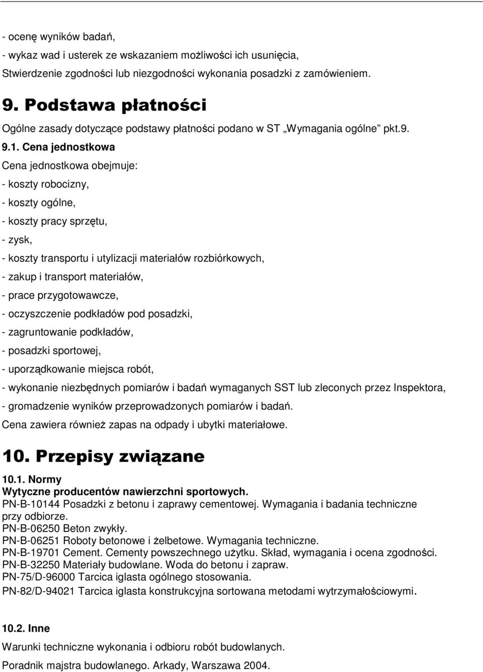 Cena jednostkowa Cena jednostkowa obejmuje: - koszty robocizny, - koszty ogólne, - koszty pracy sprzętu, - zysk, - koszty transportu i utylizacji materiałów rozbiórkowych, - zakup i transport