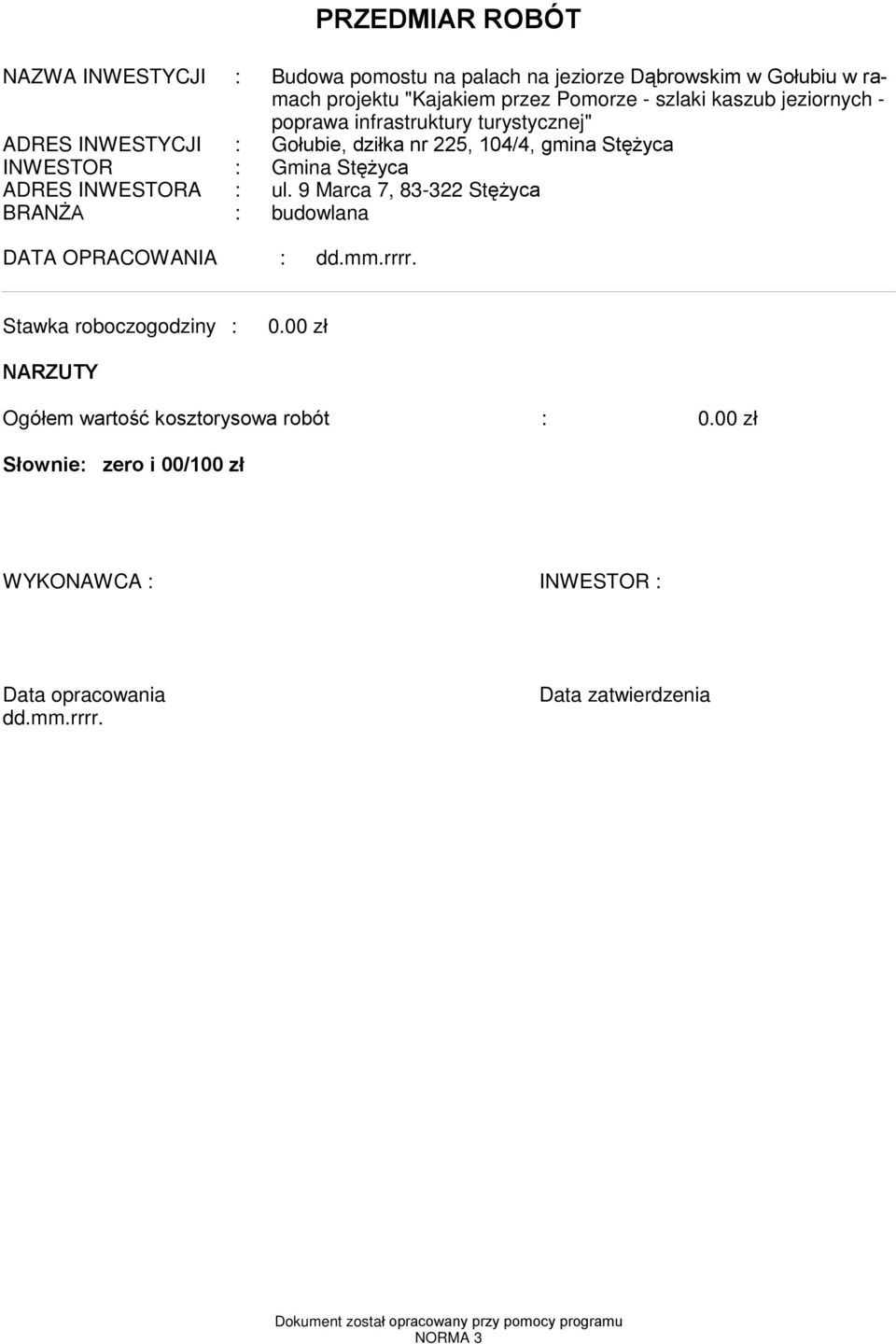 INWESTORA : ul. 9 Marca 7, 83-322 Stężyca BRANŻA : budowlana DATA OPRACOWANIA : dd.mm.rrrr. Stawka roboczogodziny : 0.
