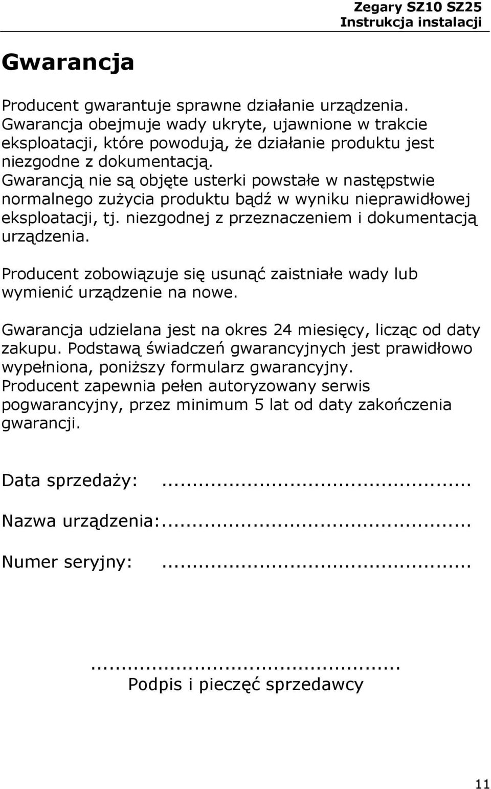 Producent zobowiązuje się usunąć zaistniałe wady lub wymienić urządzenie na nowe. Gwarancja udzielana jest na okres 24 miesięcy, licząc od daty zakupu.