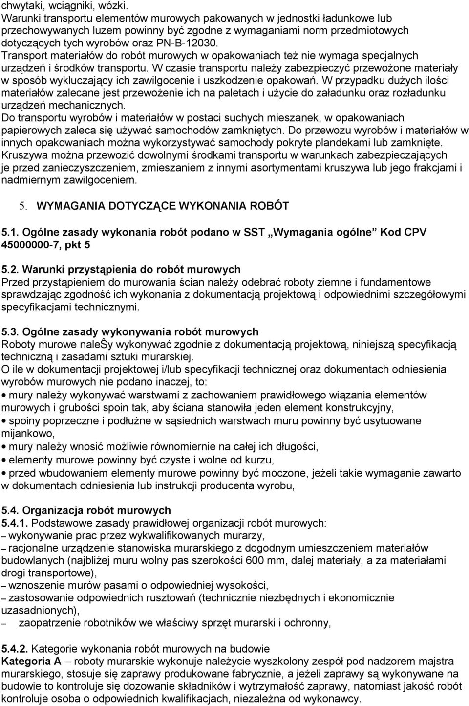 Transport materiałów do robót murowych w opakowaniach też nie wymaga specjalnych urządzeń i środków transportu.