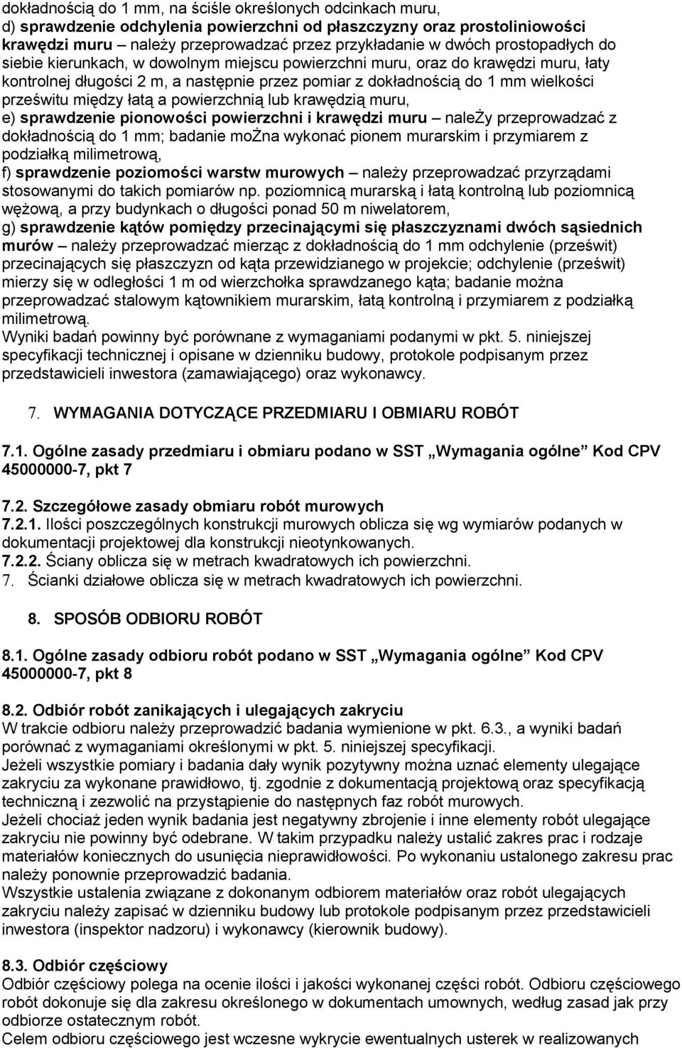 między łatą a powierzchnią lub krawędzią muru, e) sprawdzenie pionowości powierzchni i krawędzi muru należy przeprowadzać z dokładnością do 1 mm; badanie można wykonać pionem murarskim i przymiarem z