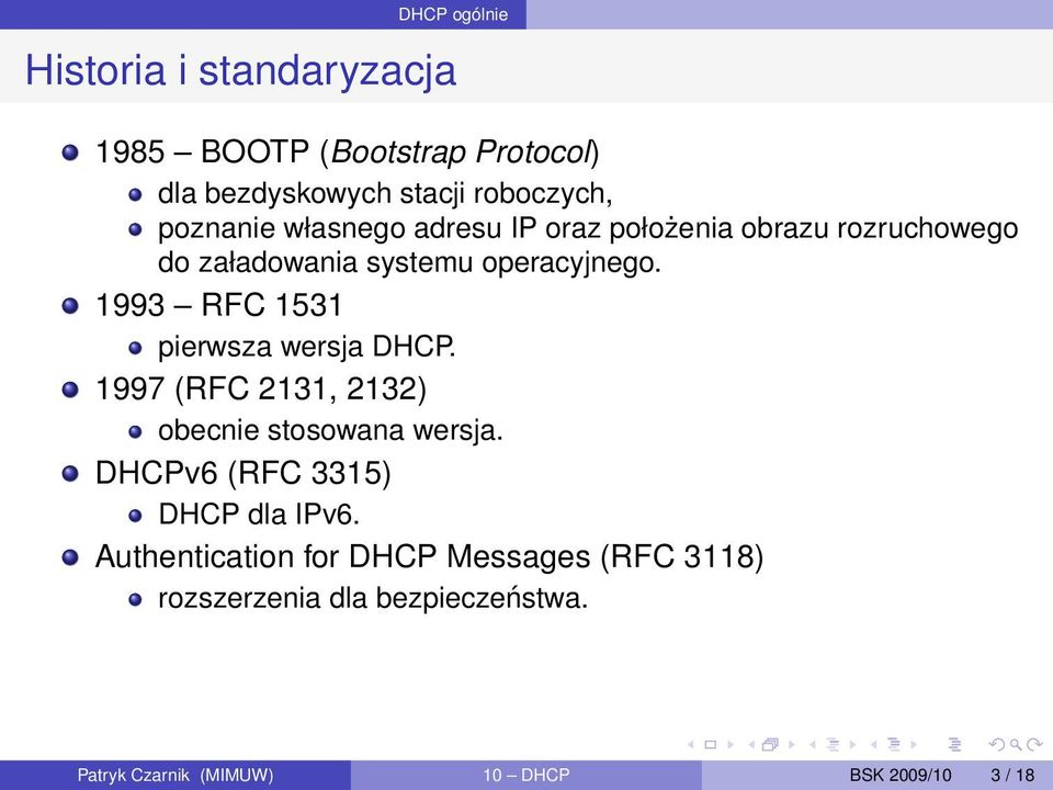 1993 RFC 1531 pierwsza wersja DHCP. 1997 (RFC 2131, 2132) obecnie stosowana wersja.