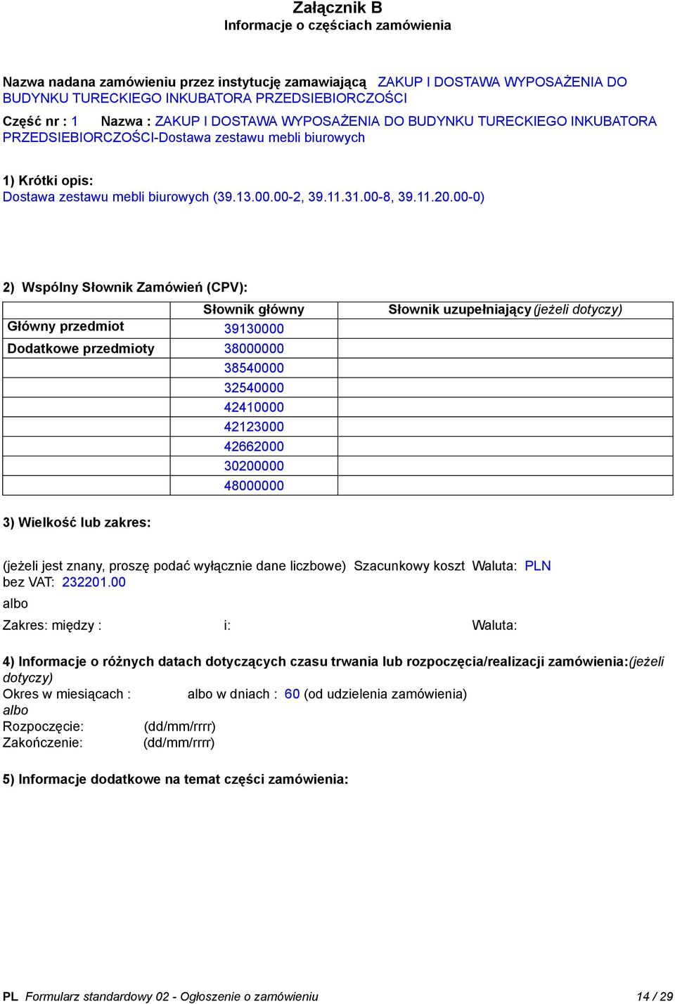 00-0) 2) Wspólny Słownik Zamówień (CPV): 3) Wielkość lub zakres: (jeżeli jest znany, proszę podać wyłącznie dane liczbowe) Szacunkowy koszt bez VAT: 232201.