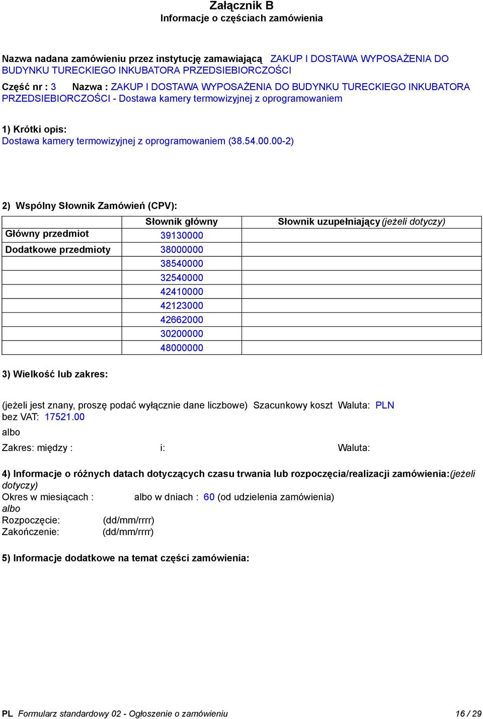 00.00-2) 2) Wspólny Słownik Zamówień (CPV): 3) Wielkość lub zakres: (jeżeli jest znany, proszę podać wyłącznie dane liczbowe) Szacunkowy koszt bez VAT: 17521.