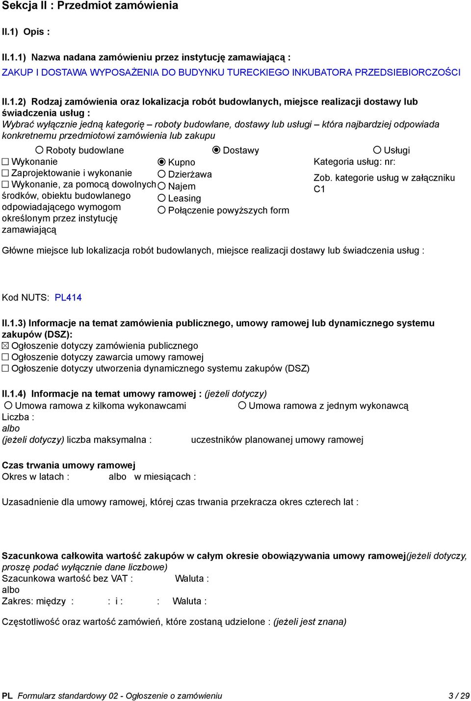 1) Nazwa nadana zamówieniu przez instytucję zamawiającą : ZAKUP I DOSTAWA WYPOSAŻENIA DO BUDYNKU TURECKIEGO INKUBATORA PRZEDSIEBIORCZOŚCI II.1.2) Rodzaj zamówienia oraz lokalizacja robót budowlanych,