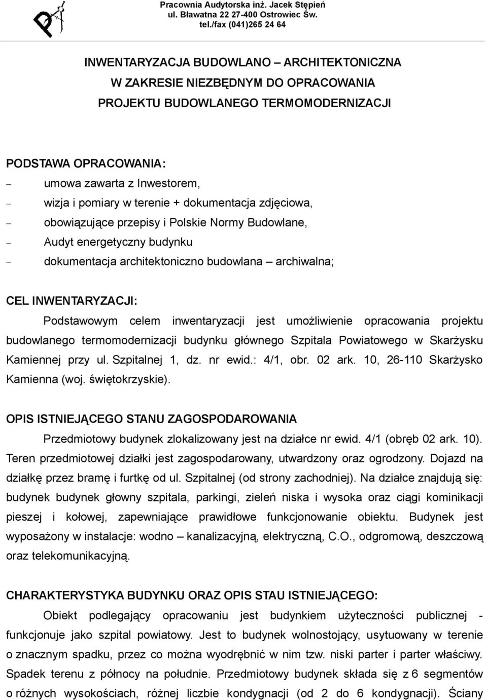 inwentaryzacji jest umożliwienie opracowania projektu budowlanego termomodernizacji budynku głównego Szpitala Powiatowego w Skarżysku Kamiennej przy ul. Szpitalnej 1, dz. nr ewid.: 4/1, obr. 02 ark.