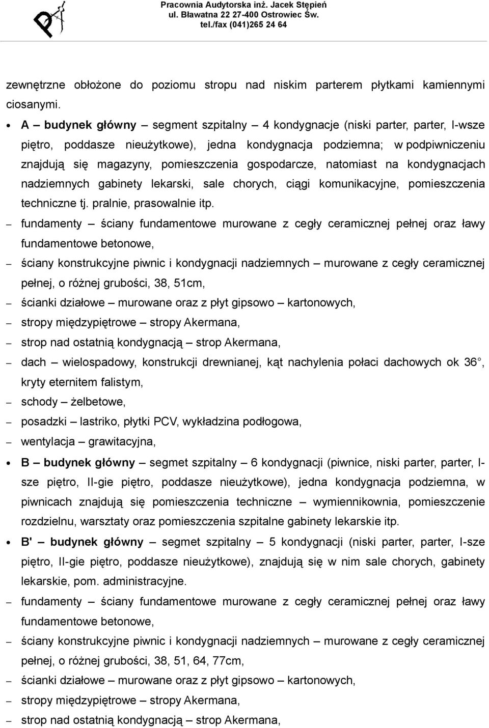 gospodarcze, natomiast na kondygnacjach nadziemnych gabinety lekarski, sale chorych, ciągi komunikacyjne, pomieszczenia techniczne tj. pralnie, prasowalnie itp.