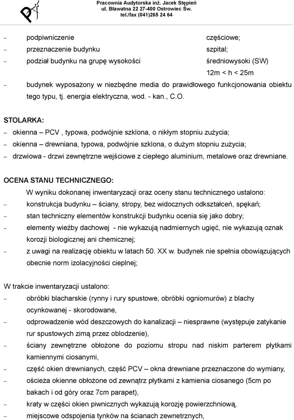 STOLARKA: okienna PCV, typowa, podwójnie szklona, o nikłym stopniu zużycia; okienna drewniana, typowa, podwójnie szklona, o dużym stopniu zużycia; drzwiowa - drzwi zewnętrzne wejściowe z ciepłego