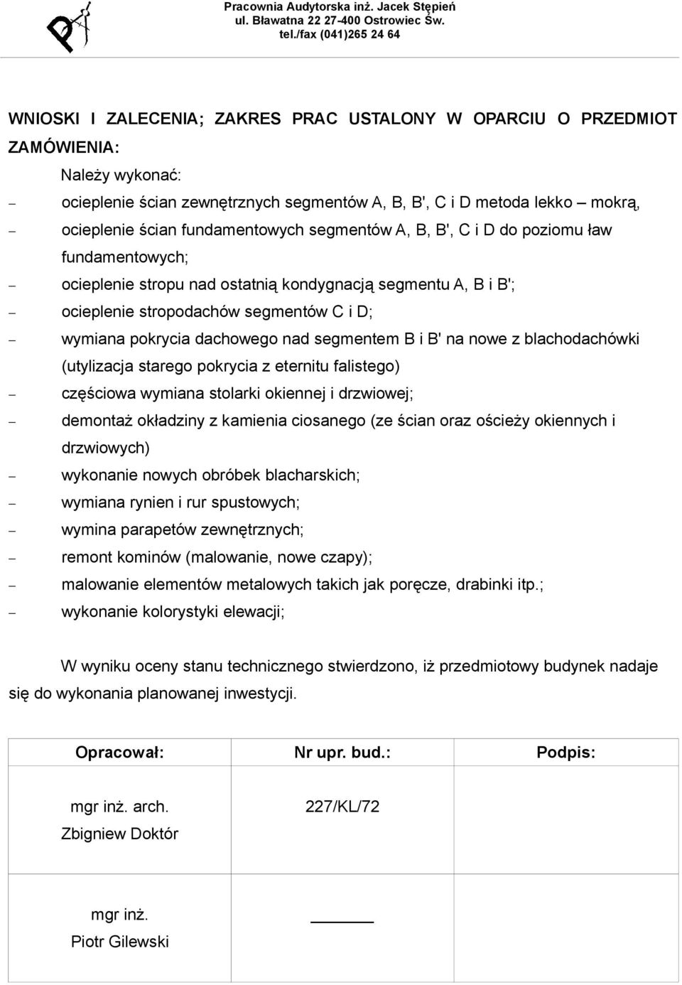 segmentem B i B' na nowe z blachodachówki (utylizacja starego pokrycia z eternitu falistego) częściowa wymiana stolarki okiennej i drzwiowej; demontaż okładziny z kamienia ciosanego (ze ścian oraz