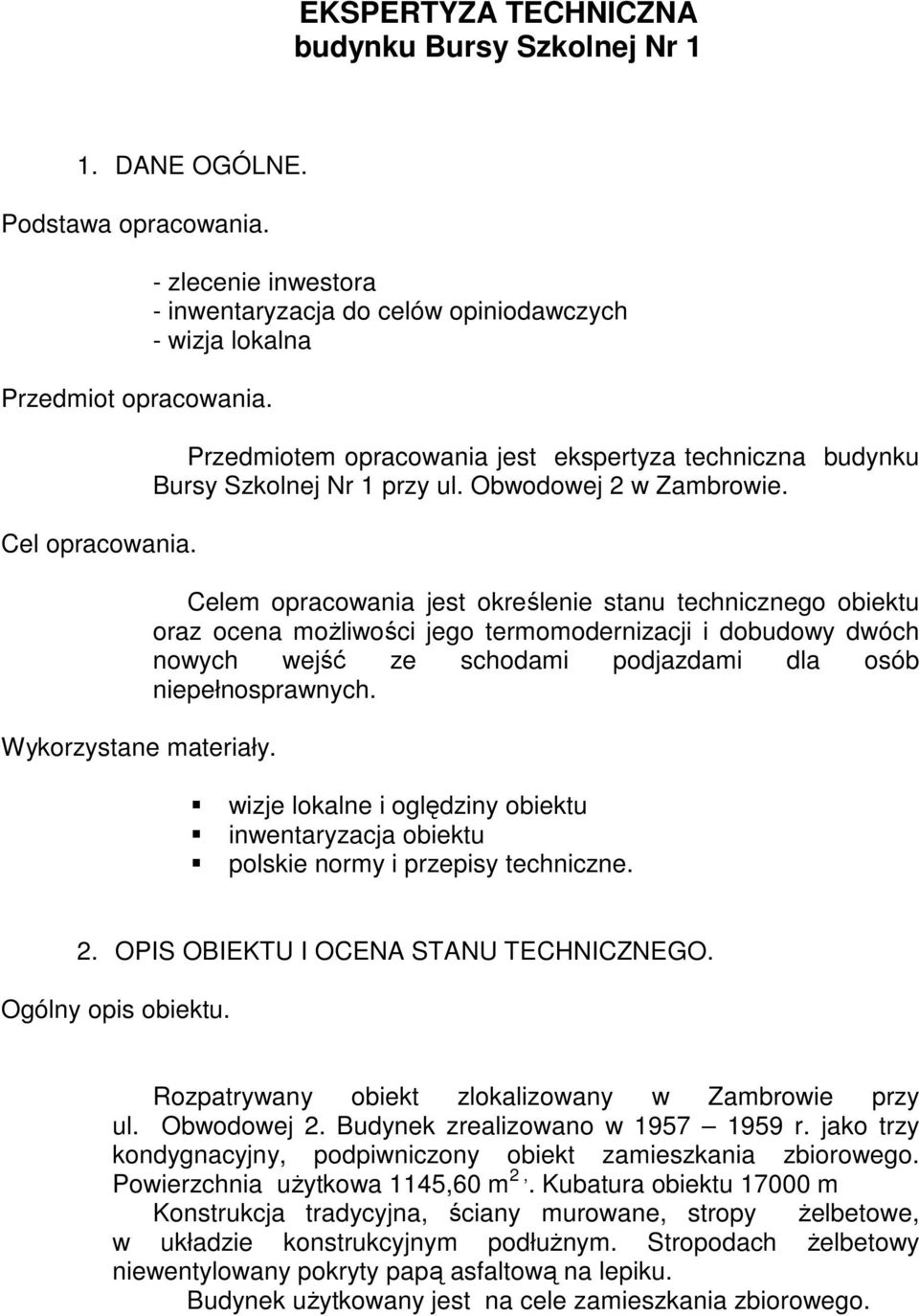 Celem opracowania jest określenie stanu technicznego obiektu oraz ocena moŝliwości jego termomodernizacji i dobudowy dwóch nowych wejść ze schodami podjazdami dla osób niepełnosprawnych.