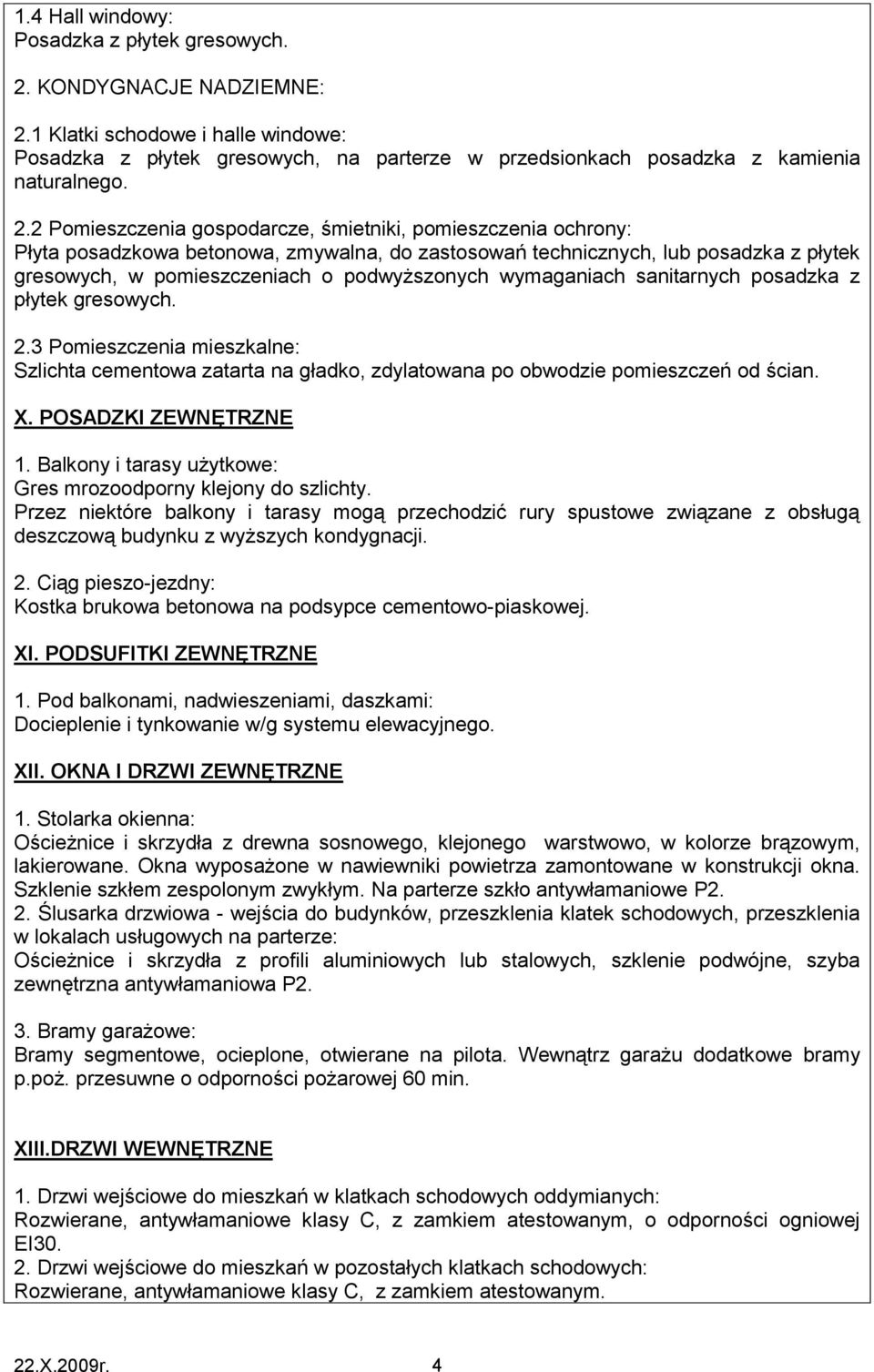 wymaganiach sanitarnych posadzka z płytek gresowych. 2.3 Pomieszczenia mieszkalne: Szlichta cementowa zatarta na gładko, zdylatowana po obwodzie pomieszczeń od ścian. X. POSADZKI ZEWNĘTRZNE 1.