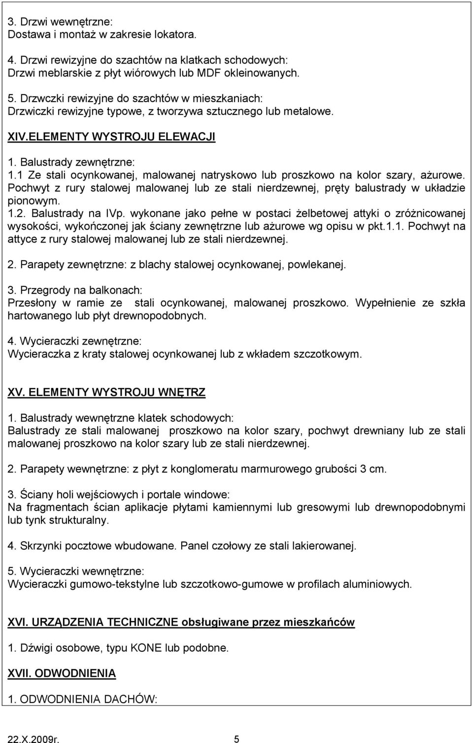 1 Ze stali ocynkowanej, malowanej natryskowo lub proszkowo na kolor szary, ażurowe. Pochwyt z rury stalowej malowanej lub ze stali nierdzewnej, pręty balustrady w układzie pionowym. 1.2.