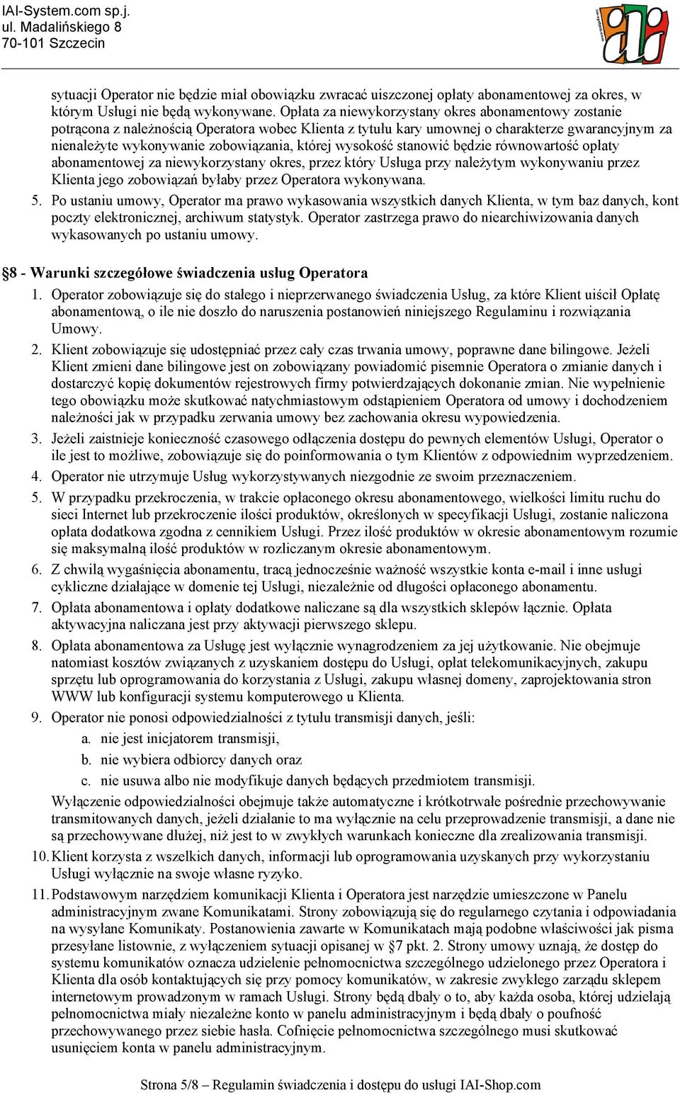 wysokość stanowić będzie równowartość opłaty abonamentowej za niewykorzystany okres, przez który Usługa przy należytym wykonywaniu przez Klienta jego zobowiązań byłaby przez Operatora wykonywana. 5.