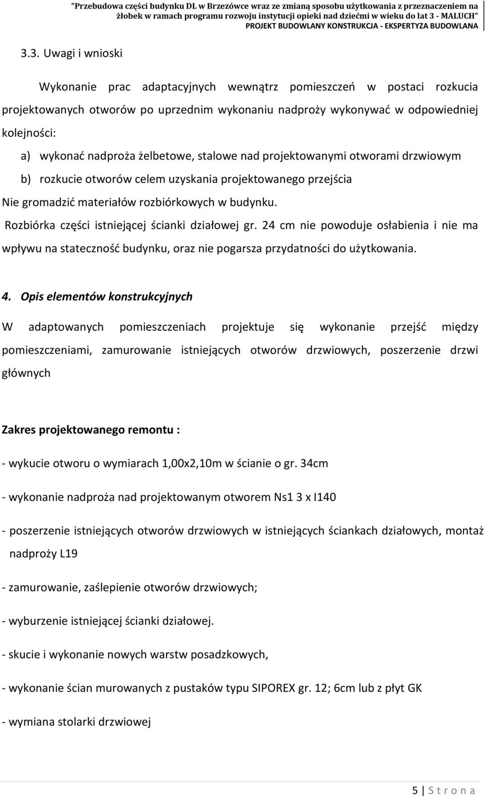 Rozbiórka części istniejącej ścianki działowej gr. 24 cm nie powoduje osłabienia i nie ma wpływu na stateczność budynku, oraz nie pogarsza przydatności do użytkowania. 4.