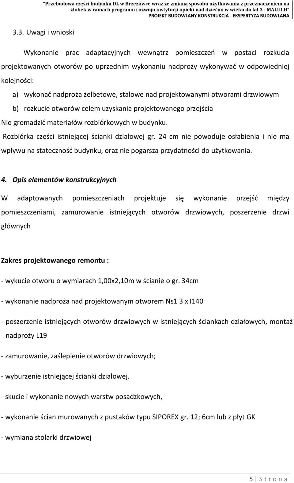 Rozbiórka części istniejącej ścianki działowej gr. 24 cm nie powoduje osłabienia i nie ma wpływu na stateczność budynku, oraz nie pogarsza przydatności do użytkowania. 4.