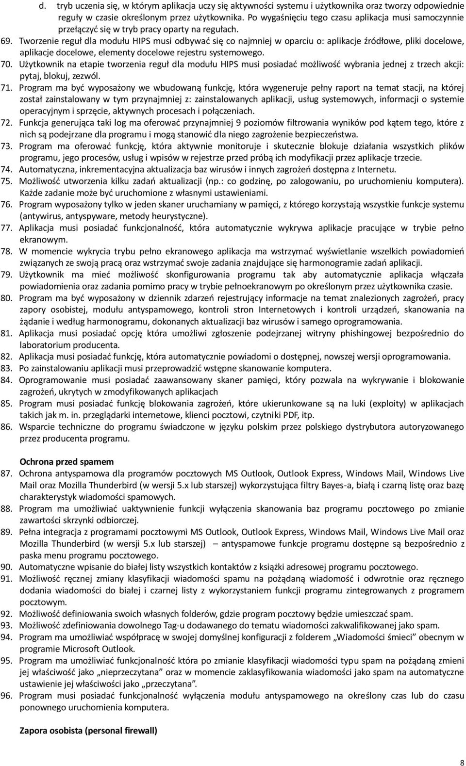 Tworzenie reguł dla modułu HIPS musi odbywać się co najmniej w oparciu o: aplikacje źródłowe, pliki docelowe, aplikacje docelowe, elementy docelowe rejestru systemowego. 70.