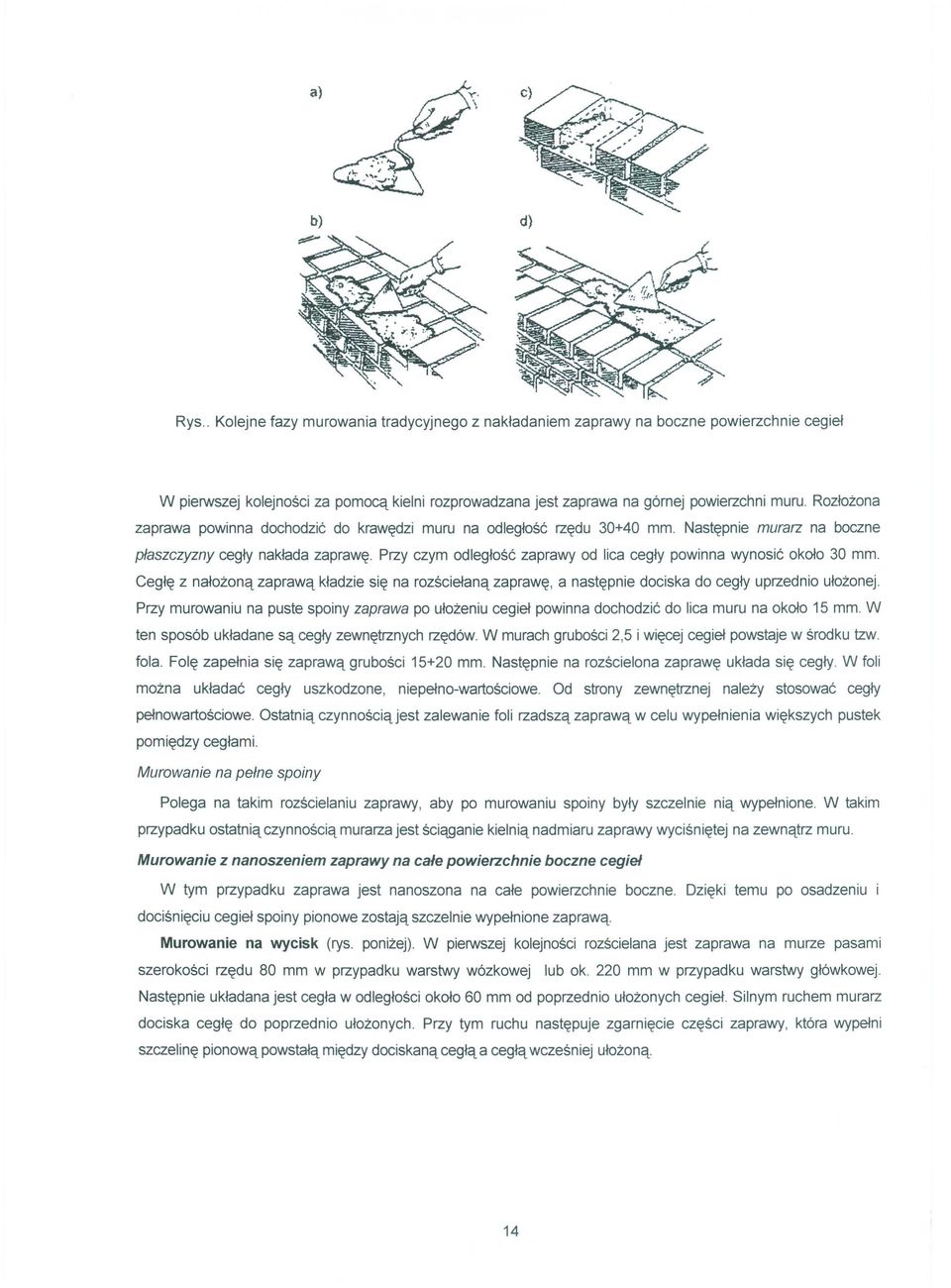 Cegłę z nałożoną zaprawą kładzie się na rozściełaną zaprawę, a następnie dociska do cegły uprzednio ułożonej.