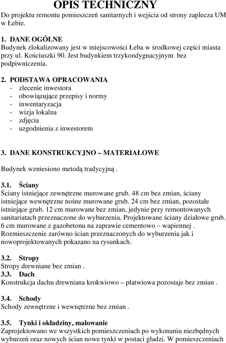 PODSTAWA OPRACOWANIA - zlecenie inwestora - obowiązujące przepisy i normy - inwentaryzacja - wizja lokalna - zdjęcia - uzgodnienia z inwestorem 3.