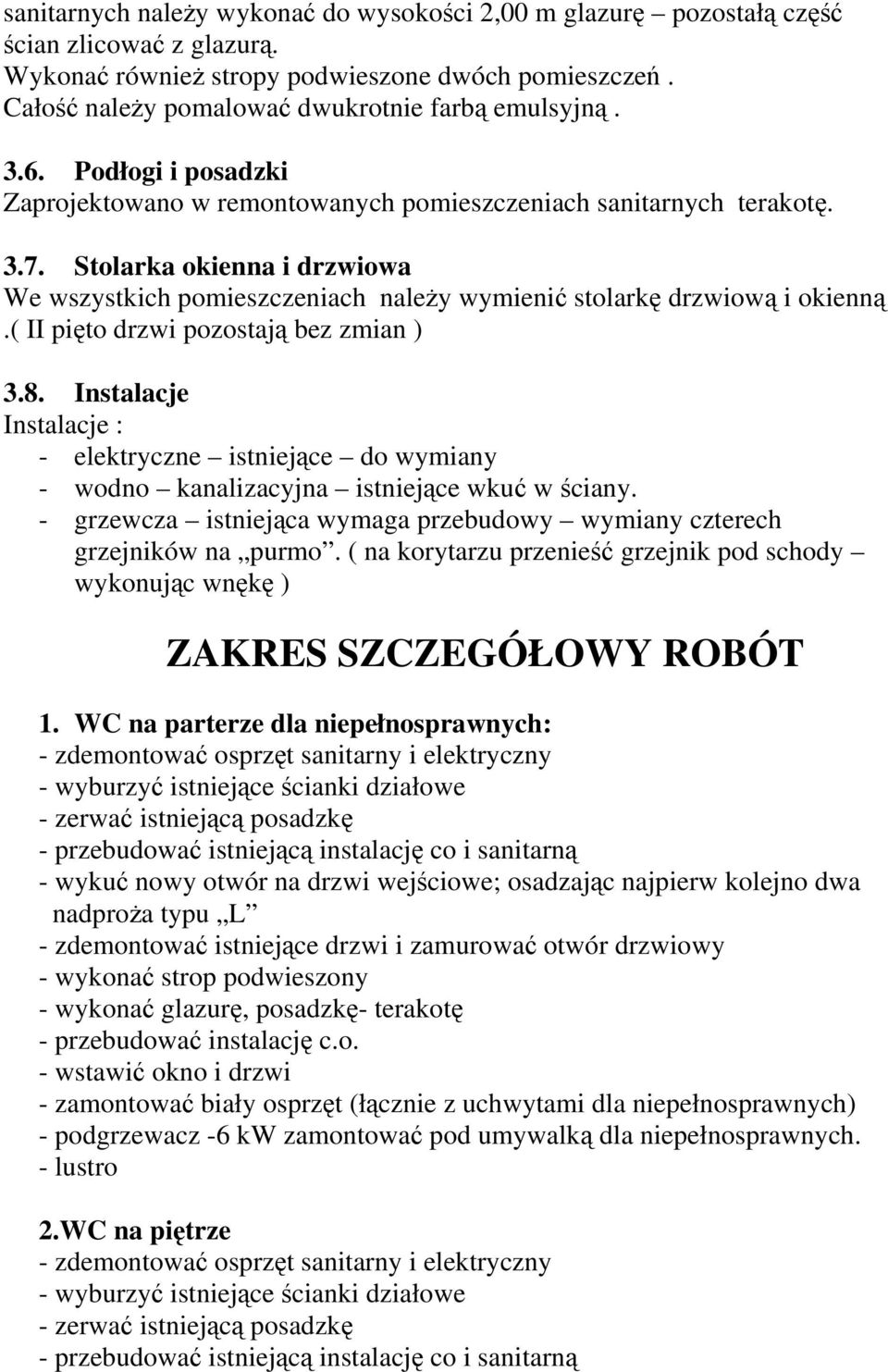 Stolarka okienna i drzwiowa We wszystkich pomieszczeniach należy wymienić stolarkę drzwiową i okienną.( II pięto drzwi pozostają bez zmian ) 3.8.