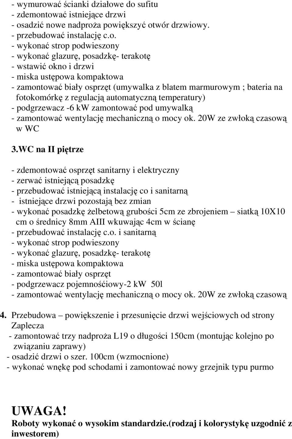 e do sufitu - zdemontować istniejące drzwi - osadzić nowe nadproża powiększyć otwór drzwiowy. - przebudować instalację c.o. - wykonać strop podwieszony - wykonać glazurę, posadzkę- terakotę - wstawić