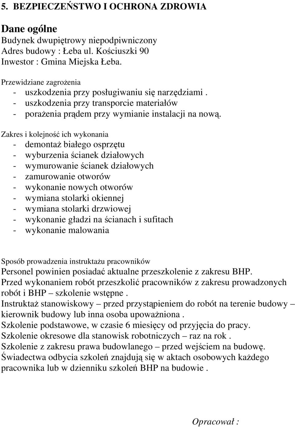 Zakres i kolejność ich wykonania - demontaż białego osprzętu - wyburzenia ścianek działowych - wymurowanie ścianek działowych - zamurowanie otworów - wykonanie nowych otworów - wymiana stolarki