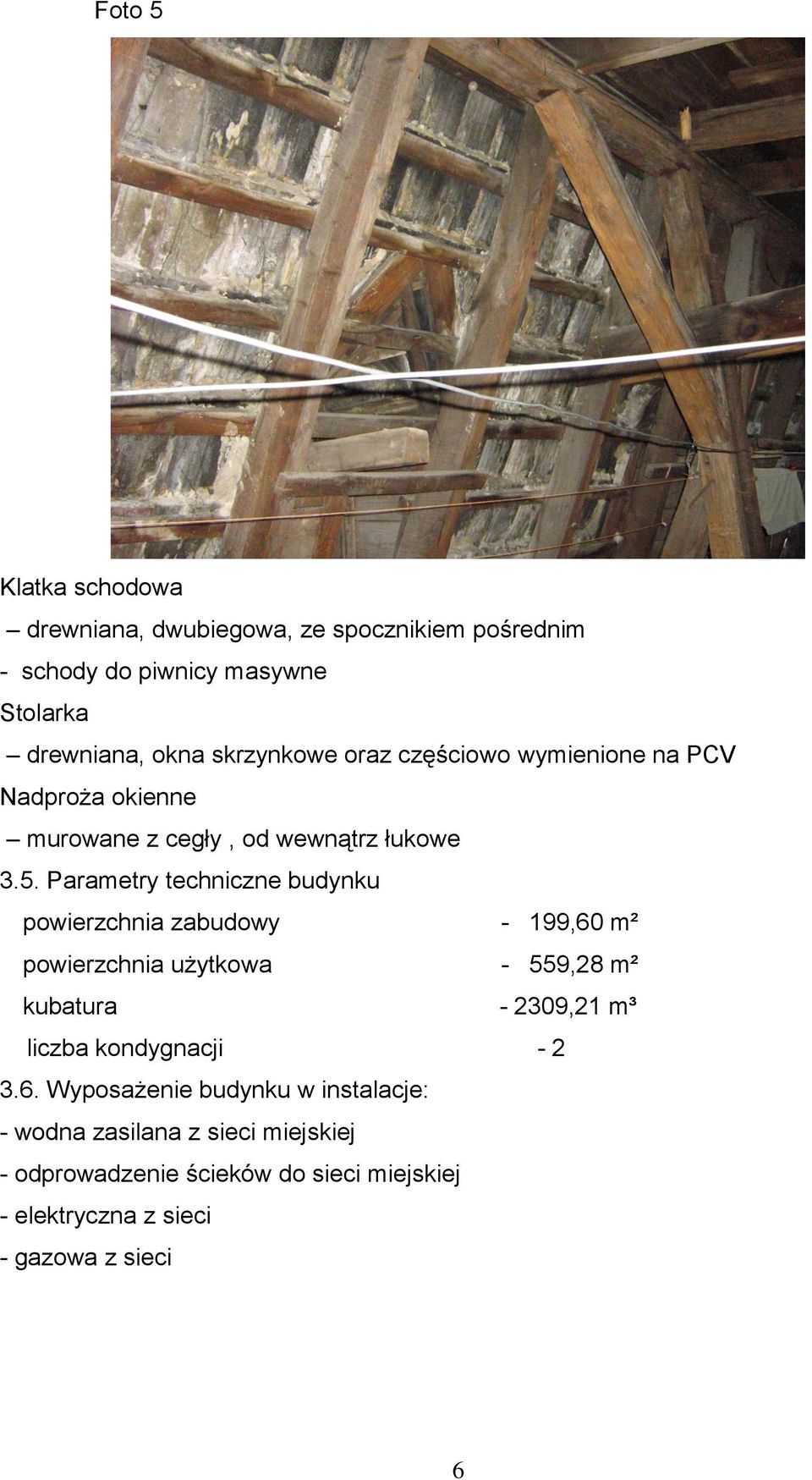 Parametry techniczne budynku powierzchnia zabudowy - 199,60 m² powierzchnia użytkowa - 559,28 m² kubatura - 2309,21 m³ liczba