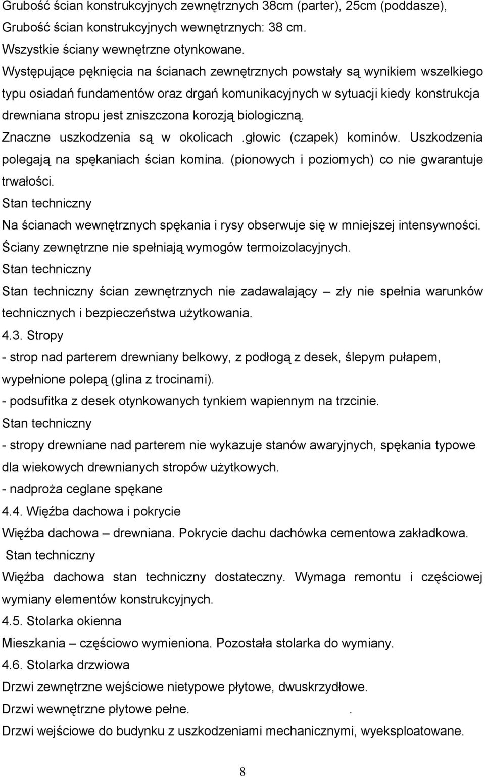 korozją biologiczną. Znaczne uszkodzenia są w okolicach.głowic (czapek) kominów. Uszkodzenia polegają na spękaniach ścian komina. (pionowych i poziomych) co nie gwarantuje trwałości.