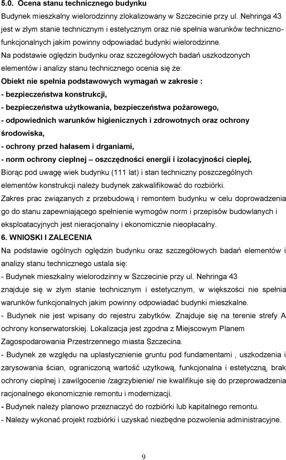 Na podstawie oględzin budynku oraz szczegółowych badań uszkodzonych elementów i analizy stanu technicznego ocenia się że: Obiekt nie spełnia podstawowych wymagań w zakresie : - bezpieczeństwa