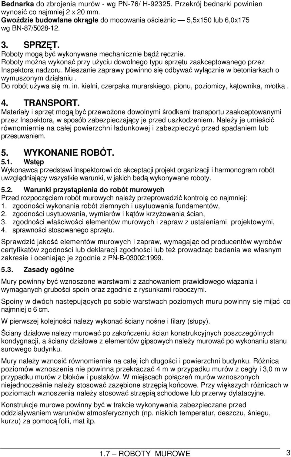 Mieszanie zaprawy powinno się odbywać wyłącznie w betoniarkach o wymuszonym działaniu. Do robót używa się m. in. kielni, czerpaka murarskiego, pionu, poziomicy, kątownika, młotka. 4. TRANSPORT.