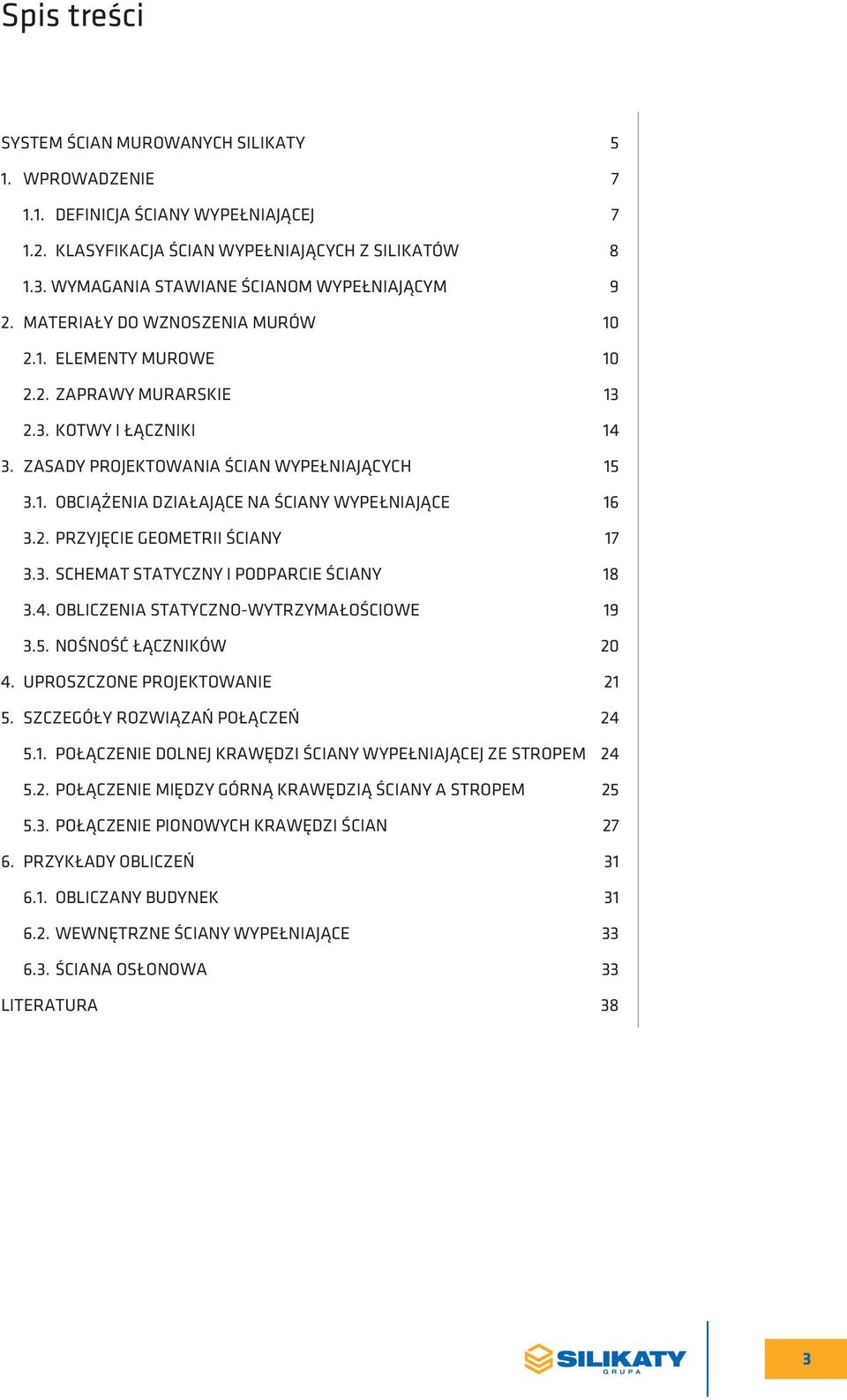 ZASADY PROJEKTOWANIA ŚCIAN WYPEŁNIAJĄCYCH 15 3.1. OBCIĄŻENIA DZIAŁAJĄCE NA ŚCIANY WYPEŁNIAJĄCE 16 3.2. PRZYJĘCIE GEOMETRII ŚCIANY 17 3.3. SCHEMAT STATYCZNY I PODPARCIE ŚCIANY 18 3.4.