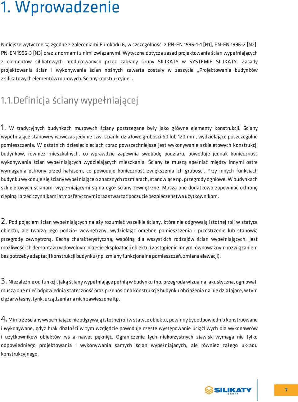 Zasady projektowania ścian i wykonywania ścian nośnych zawarte zostały w zeszycie Projektowanie budynków z silikatowych elementów murowych. Ściany konstrukcyjne. 1.1.Definicja ściany wypełniającej 1.