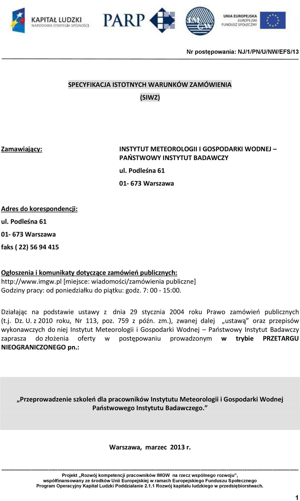 pl [miejsce: wiadomości/zamówienia publiczne] Godziny pracy: od poniedziałku do piątku: godz. 7: 00-15:00. Działając na podstawie ustawy z dnia 29 stycznia 2004 roku Prawo zamówień publicznych (t.j. Dz. U.