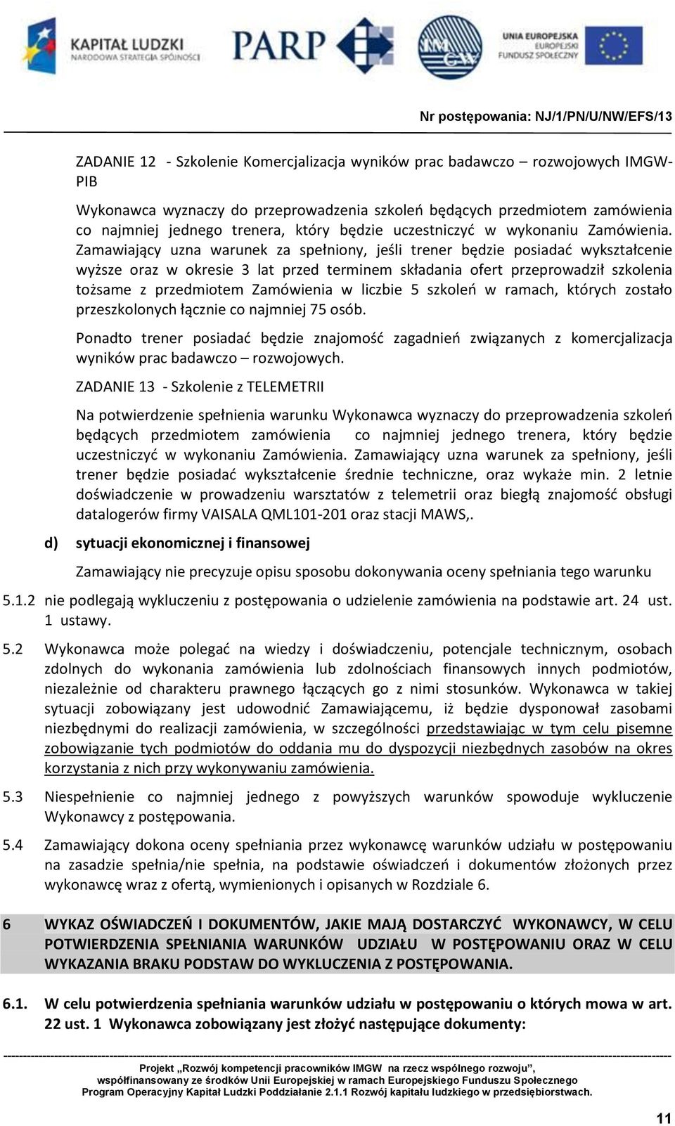 Zamawiający uzna warunek za spełniony, jeśli trener będzie posiadać wykształcenie wyższe oraz w okresie 3 lat przed terminem składania ofert przeprowadził szkolenia tożsame z przedmiotem Zamówienia w
