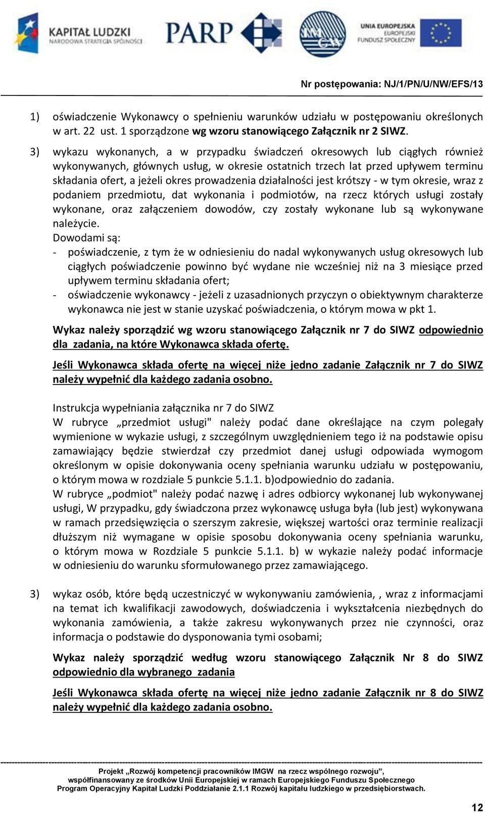 prowadzenia działalności jest krótszy - w tym okresie, wraz z podaniem przedmiotu, dat wykonania i podmiotów, na rzecz których usługi zostały wykonane, oraz załączeniem dowodów, czy zostały wykonane