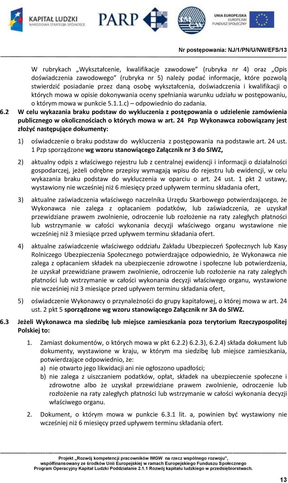 2 W celu wykazania braku podstaw do wykluczenia z postępowania o udzielenie zamówienia publicznego w okolicznościach o których mowa w art.