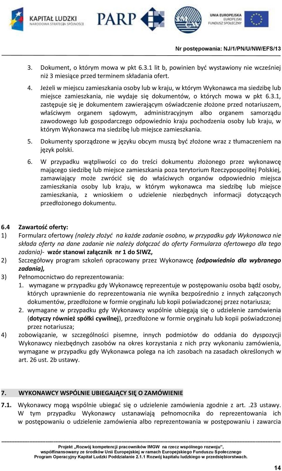 1, zastępuje się je dokumentem zawierającym oświadczenie złożone przed notariuszem, właściwym organem sądowym, administracyjnym albo organem samorządu zawodowego lub gospodarczego odpowiednio kraju