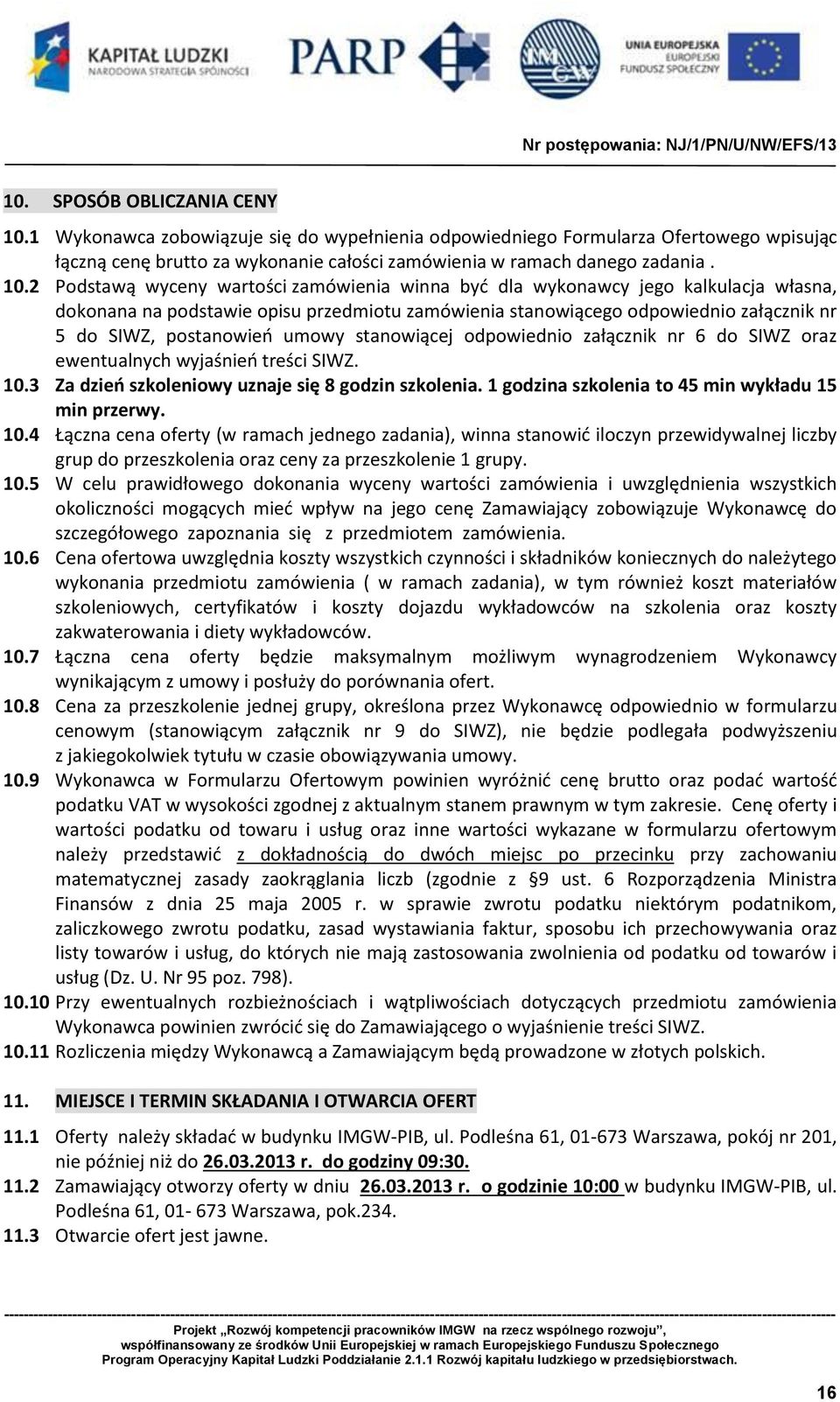 2 Podstawą wyceny wartości zamówienia winna być dla wykonawcy jego kalkulacja własna, dokonana na podstawie opisu przedmiotu zamówienia stanowiącego odpowiednio załącznik nr 5 do SIWZ, postanowień
