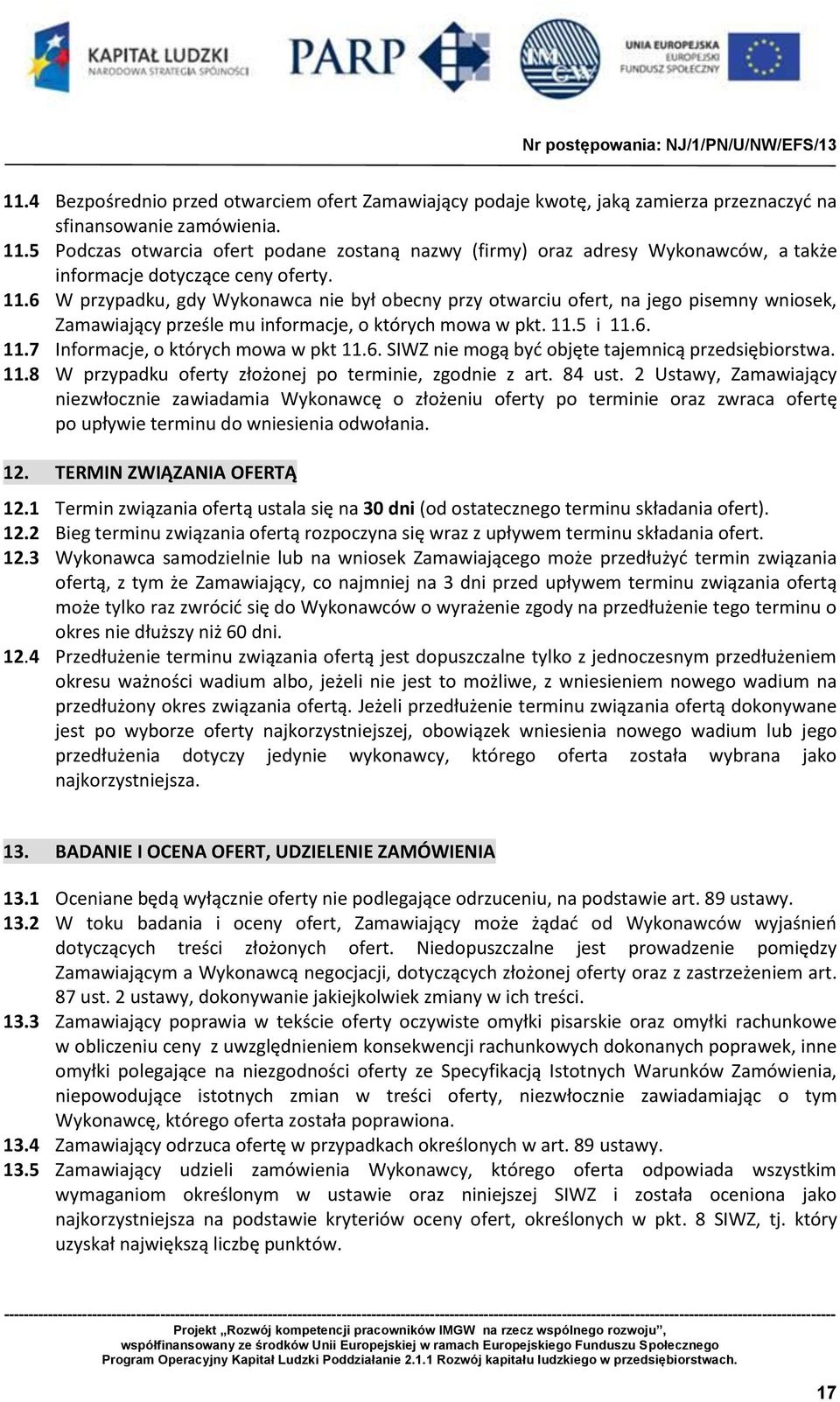 6 W przypadku, gdy Wykonawca nie był obecny przy otwarciu ofert, na jego pisemny wniosek, Zamawiający prześle mu informacje, o których mowa w pkt. 11.5 i 11.6. 11.7 Informacje, o których mowa w pkt 11.