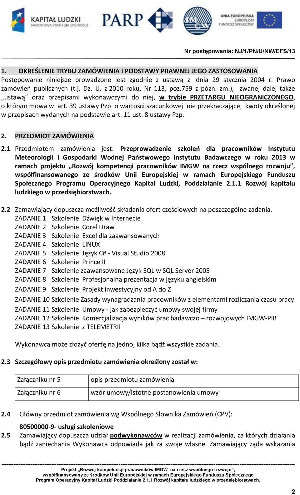 39 ustawy Pzp o wartości szacunkowej nie przekraczającej kwoty określonej w przepisach wydanych na podstawie art. 11 ust. 8 ustawy Pzp. 2. PRZEDMIOT ZAMÓWIENIA 2.