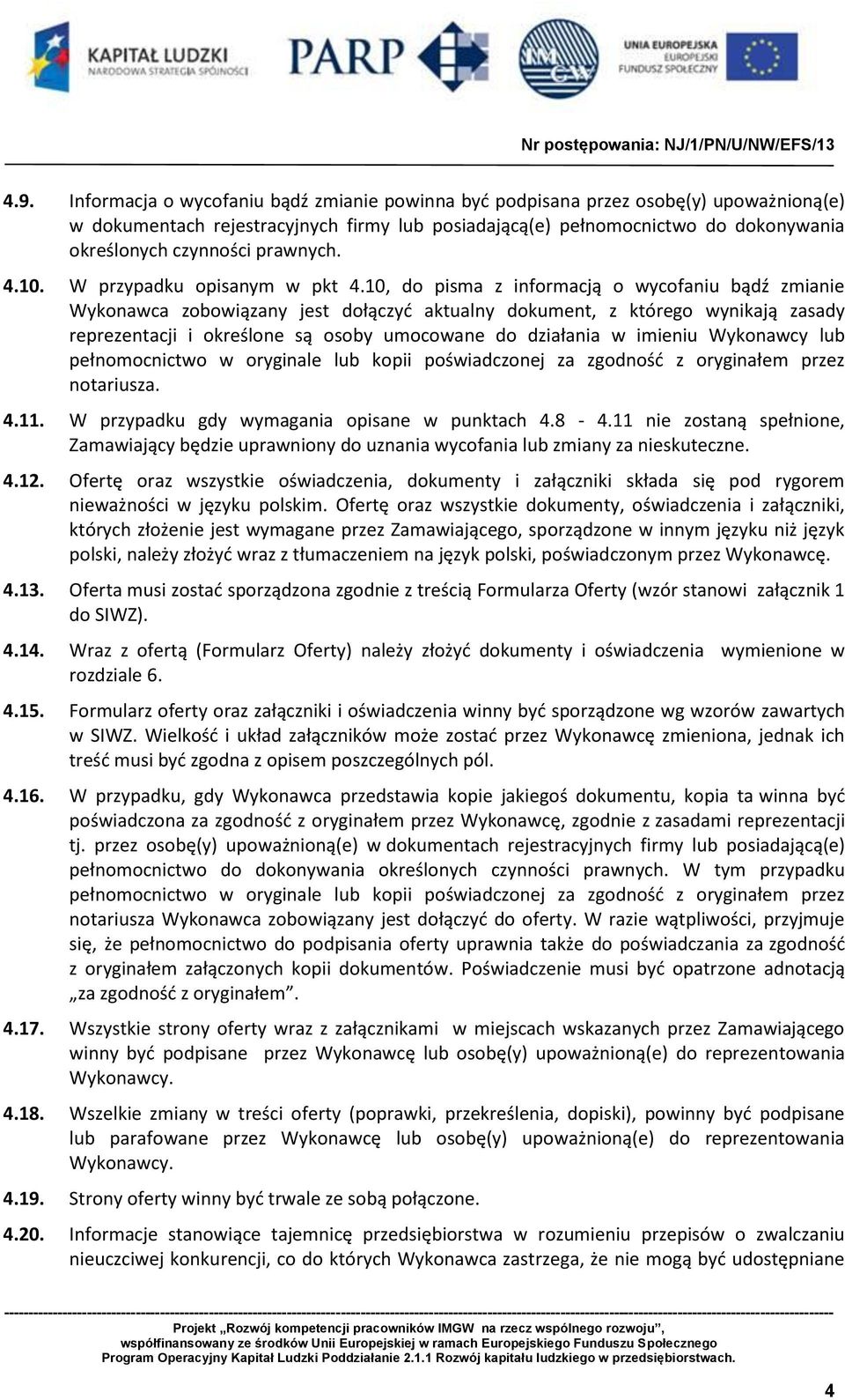 10, do pisma z informacją o wycofaniu bądź zmianie Wykonawca zobowiązany jest dołączyć aktualny dokument, z którego wynikają zasady reprezentacji i określone są osoby umocowane do działania w imieniu
