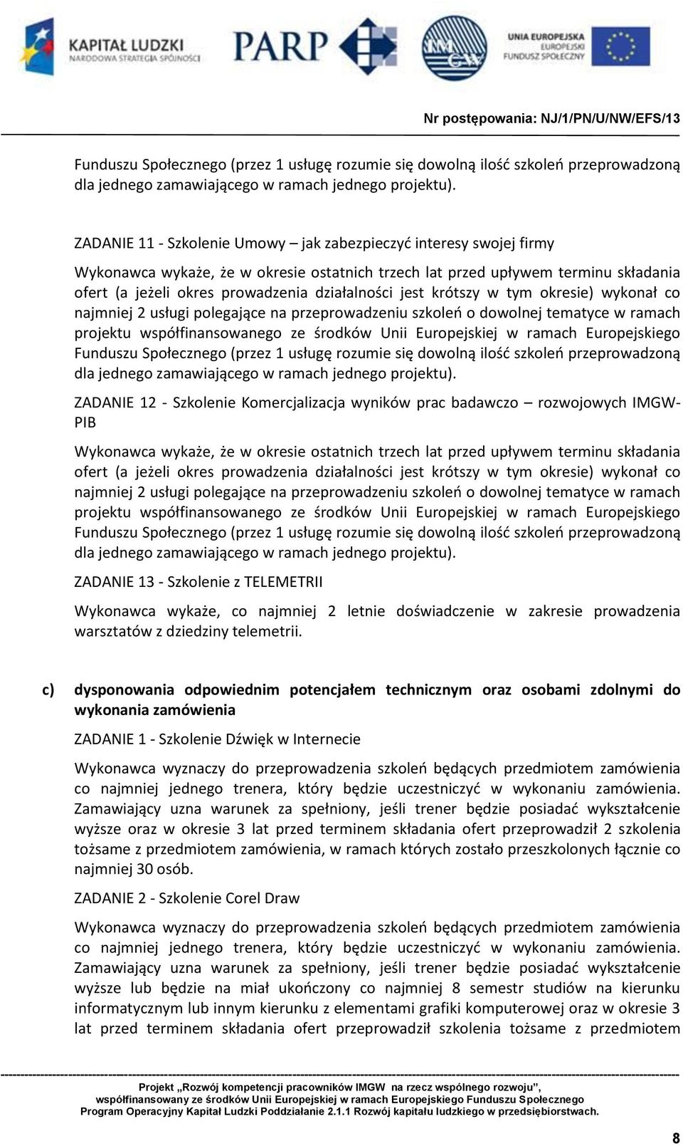 jest krótszy w tym okresie) wykonał co najmniej 2 usługi polegające na przeprowadzeniu szkoleń o dowolnej tematyce w ramach projektu współfinansowanego ze środków Unii Europejskiej w ramach