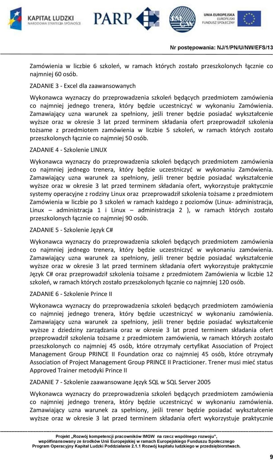 Zamawiający uzna warunek za spełniony, jeśli trener będzie posiadać wykształcenie wyższe oraz w okresie 3 lat przed terminem składania ofert przeprowadził szkolenia tożsame z przedmiotem zamówienia w