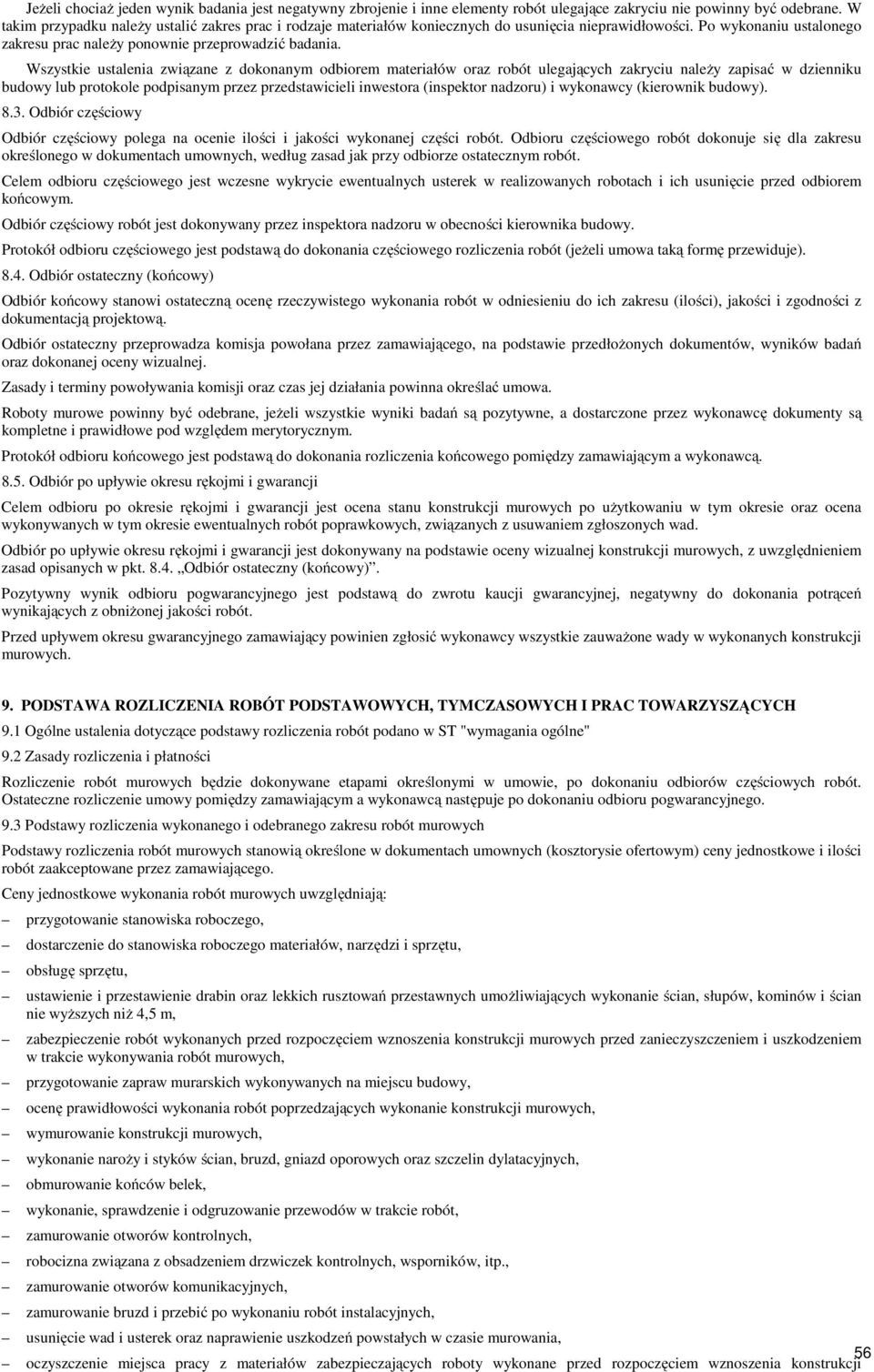Wszystkie ustalenia związane z dokonanym odbiorem materiałów oraz robót ulegających zakryciu należy zapisać w dzienniku budowy lub protokole podpisanym przez przedstawicieli inwestora (inspektor