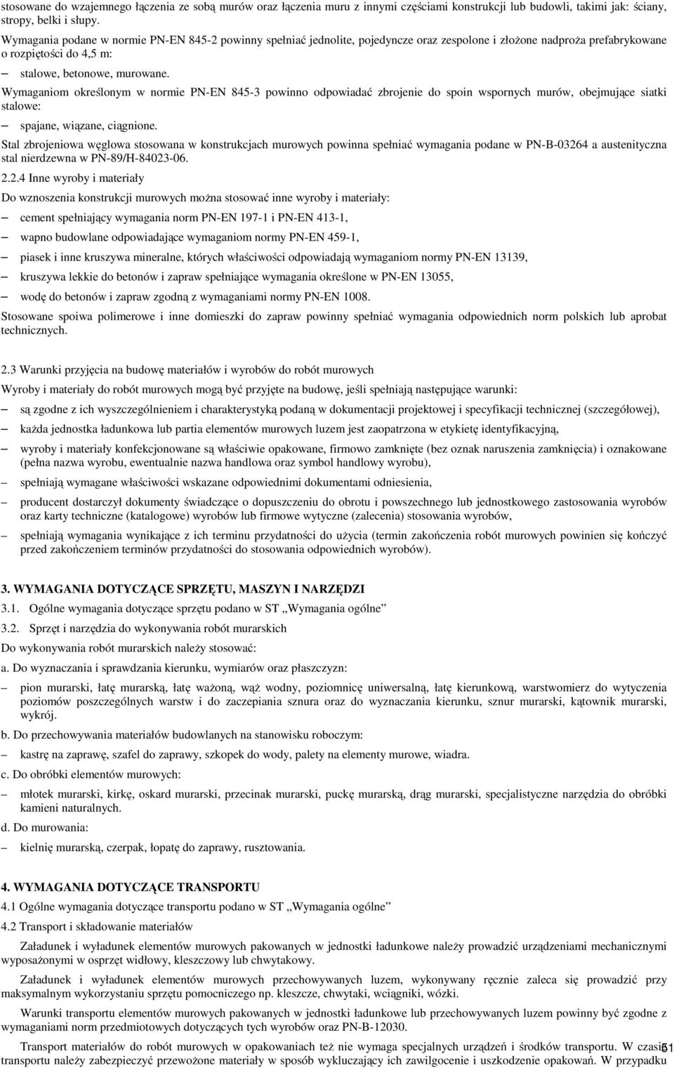 Wymaganiom określonym w normie PN-EN 845-3 powinno odpowiadać zbrojenie do spoin wspornych murów, obejmujące siatki stalowe: spajane, wiązane, ciągnione.