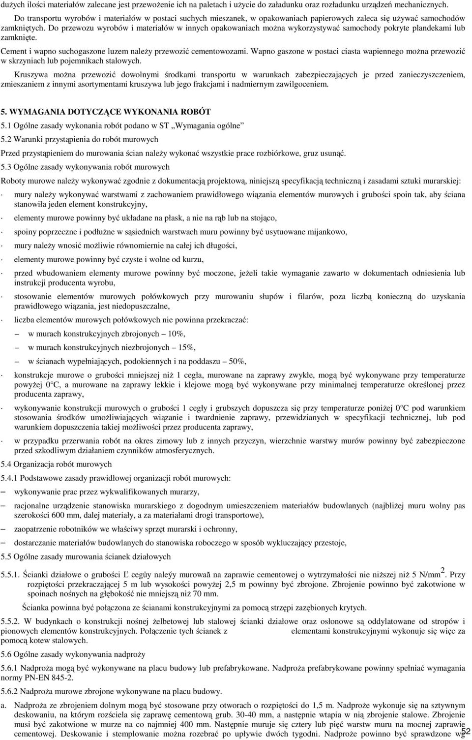 Do przewozu wyrobów i materiałów w innych opakowaniach można wykorzystywać samochody pokryte plandekami lub zamknięte. Cement i wapno suchogaszone luzem należy przewozić cementowozami.