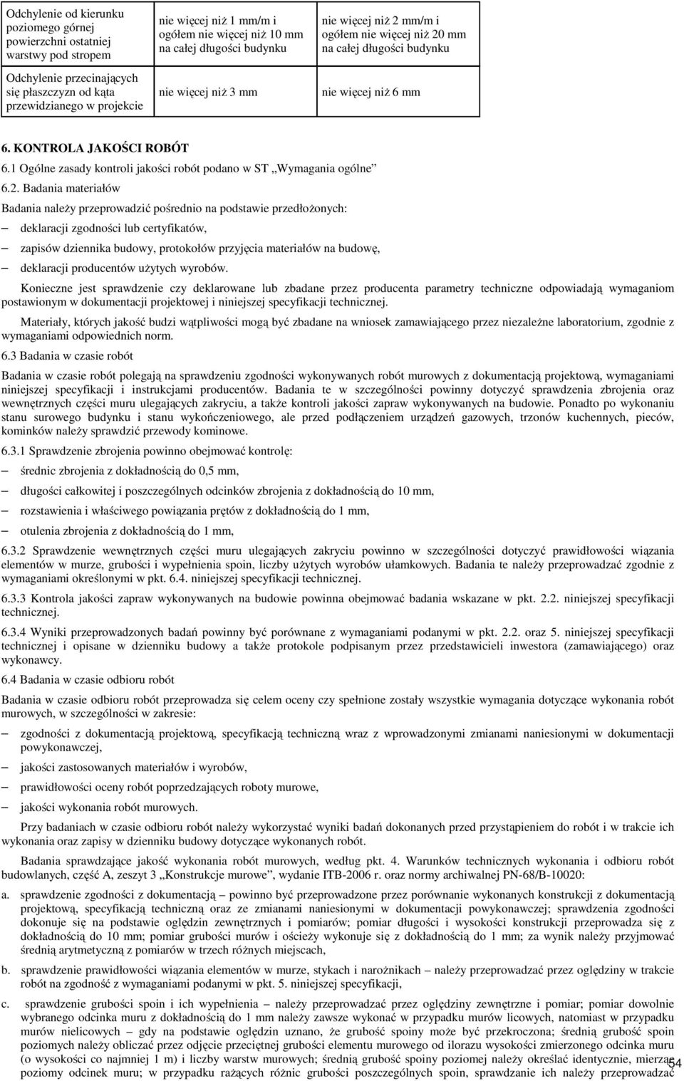 1 Ogólne zasady kontroli jakości robót podano w ST Wymagania ogólne 6.2.