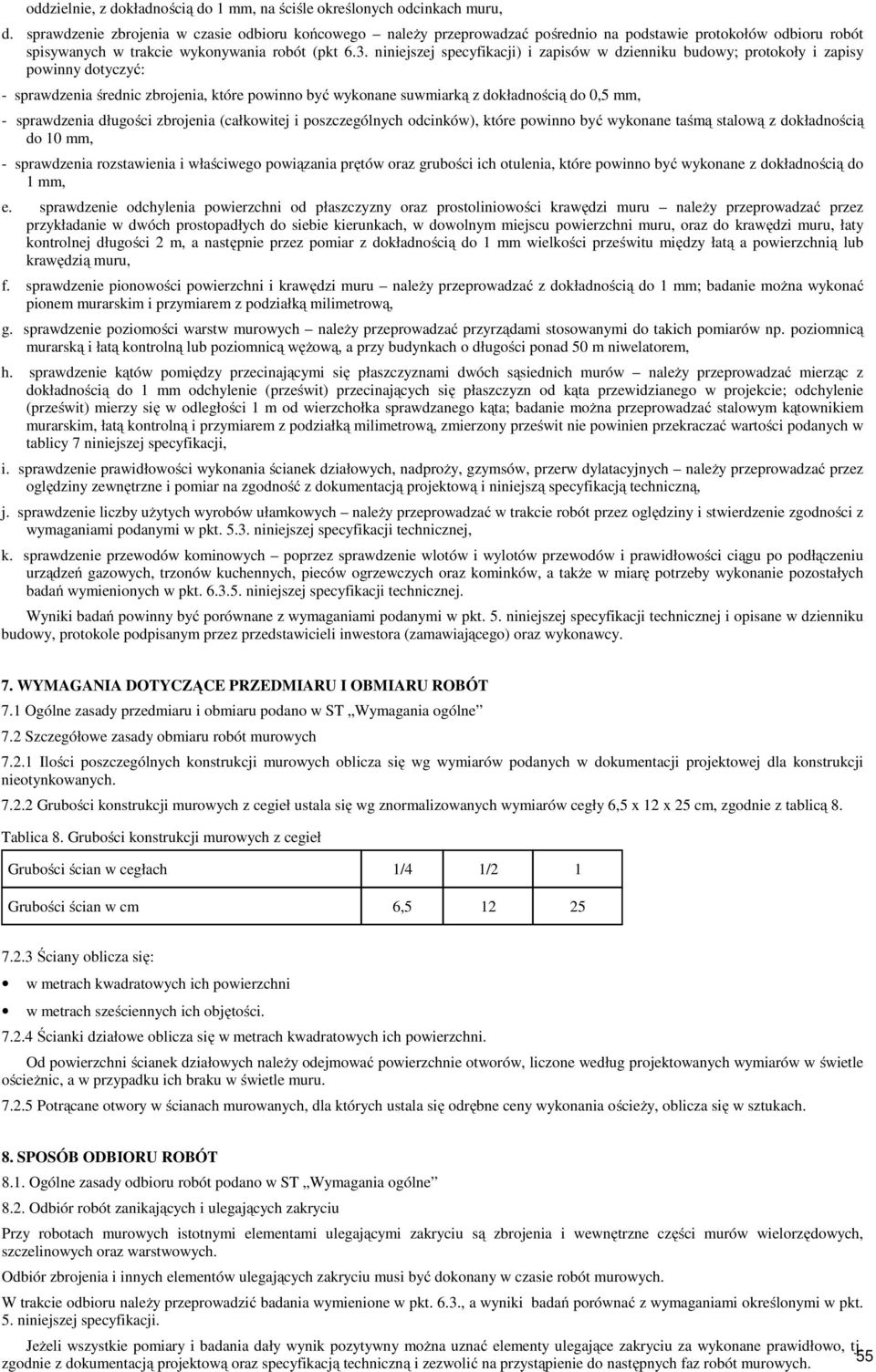niniejszej specyfikacji) i zapisów w dzienniku budowy; protokoły i zapisy powinny dotyczyć: - sprawdzenia średnic zbrojenia, które powinno być wykonane suwmiarką z dokładnością do 0,5 mm, -