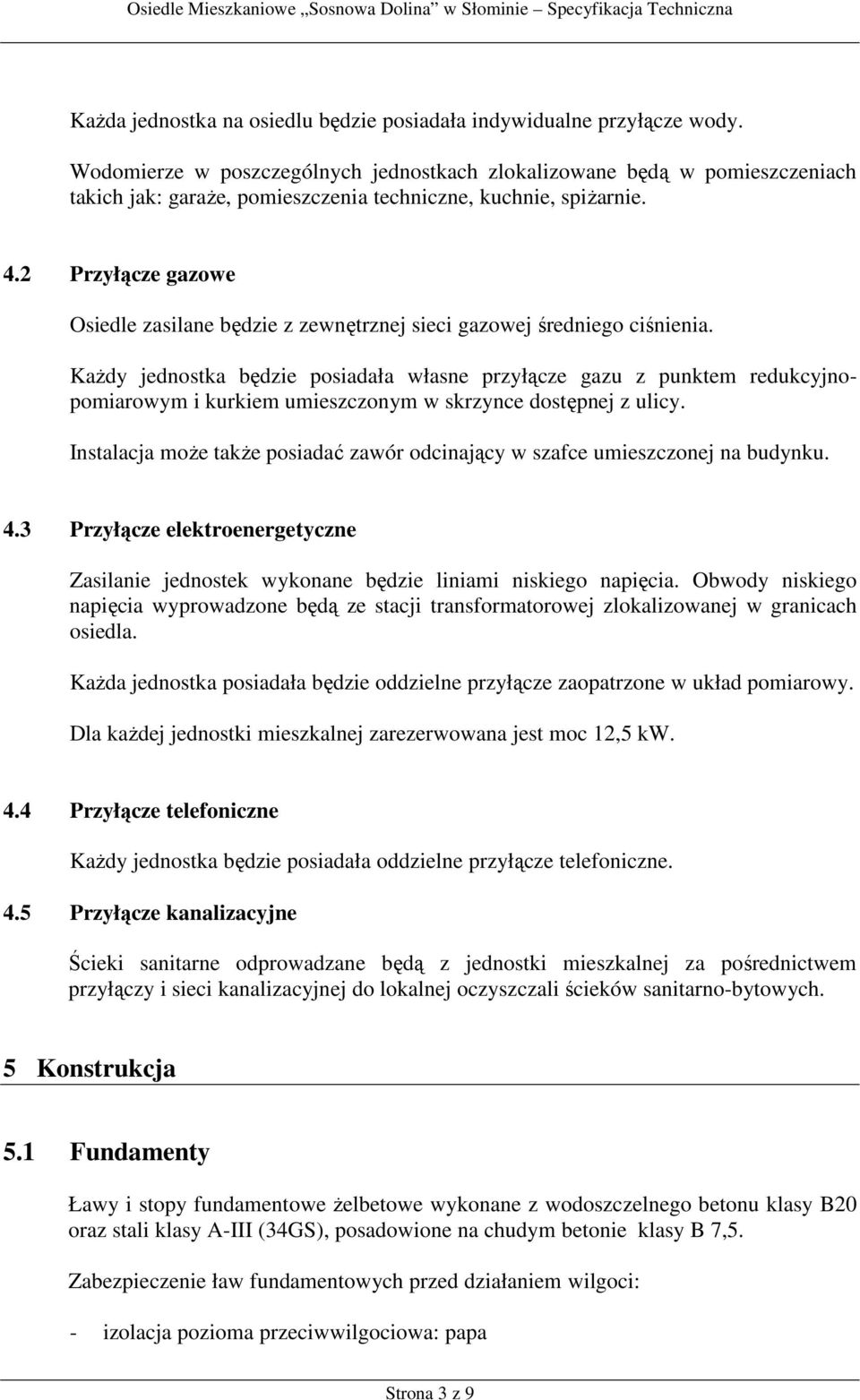 2 Przyłącze gazowe Osiedle zasilane będzie z zewnętrznej sieci gazowej średniego ciśnienia.